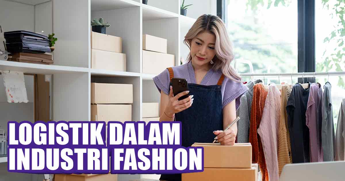 Seorang wanita sedang memeriksa ponsel dan menulis di notepad di samping kotak-kotak kemasan dengan latar belakang rak pakaian, dan teks 'LOGISTIK DALAM INDUSTRI FASHION' di bagian atas gambar.