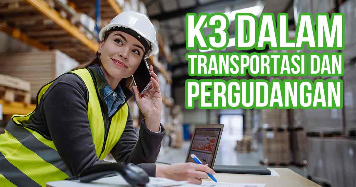 Gambar menunjukkan seorang pekerja wanita yang mengenakan helm dan rompi safety, sedang berbicara melalui telepon dan mencatat di meja di tengah pergudangan, dengan teks "K3 Dalam Transportasi dan Pergudangan."