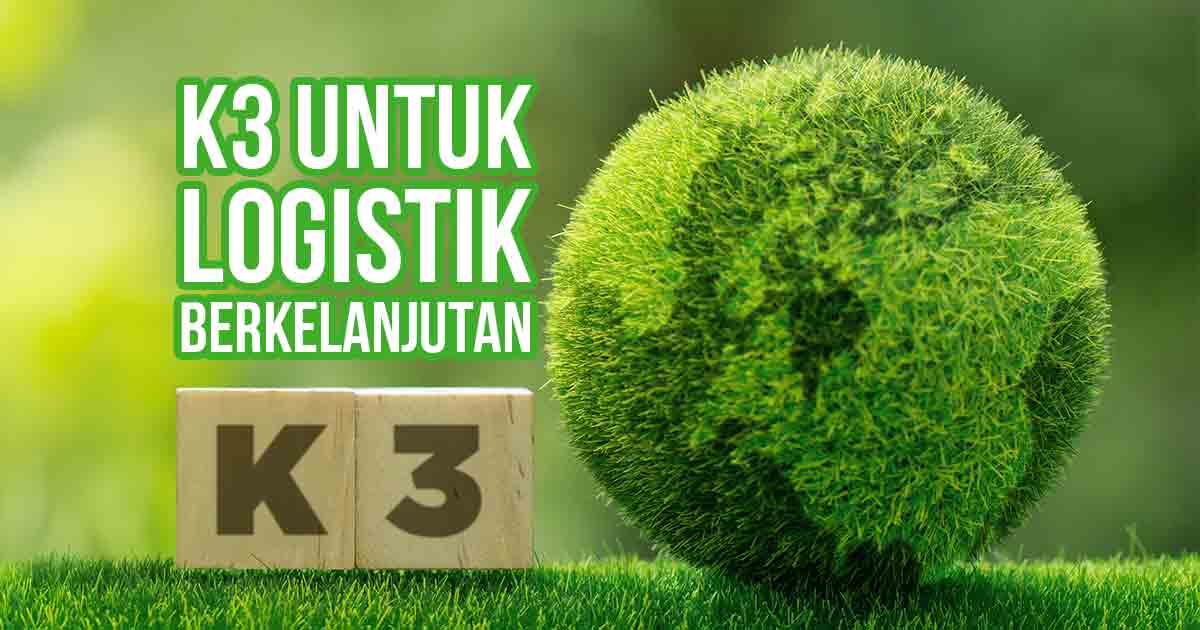 Gambar menunjukkan bola rumput yang menyerupai Bumi dengan blok kayu bertuliskan "K3" di latar depan, dengan teks "K3 untuk Logistik Berkelanjutan."